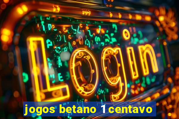 jogos betano 1 centavo